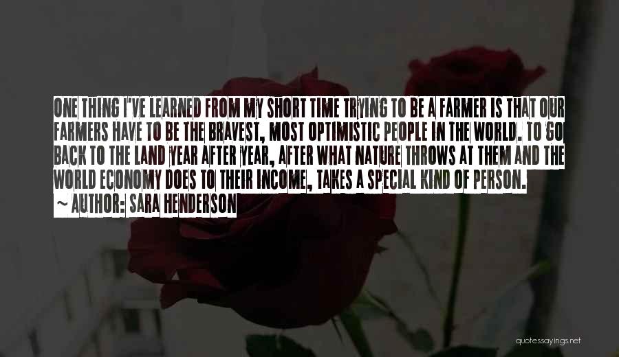 Sara Henderson Quotes: One Thing I've Learned From My Short Time Trying To Be A Farmer Is That Our Farmers Have To Be