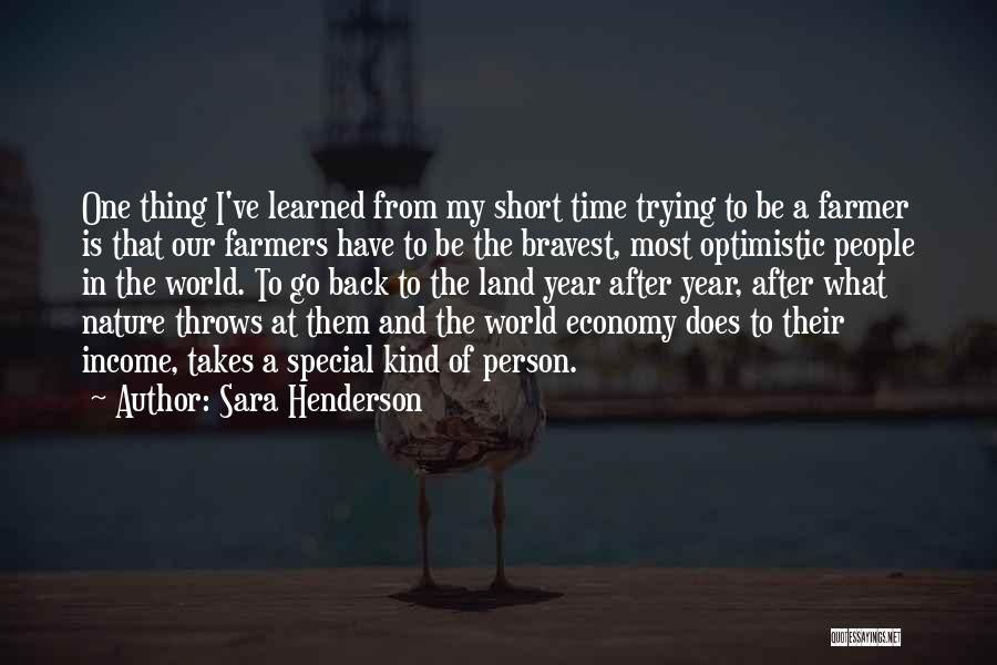 Sara Henderson Quotes: One Thing I've Learned From My Short Time Trying To Be A Farmer Is That Our Farmers Have To Be