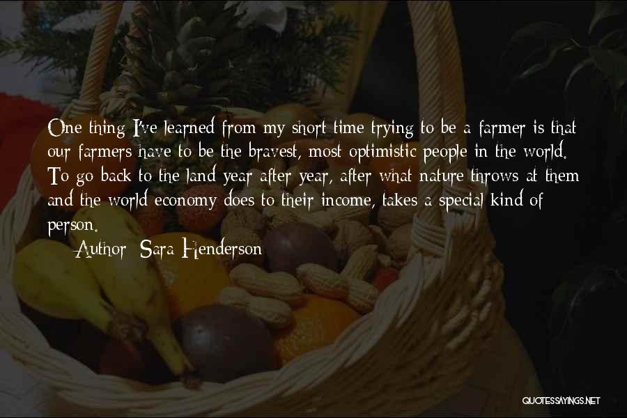 Sara Henderson Quotes: One Thing I've Learned From My Short Time Trying To Be A Farmer Is That Our Farmers Have To Be