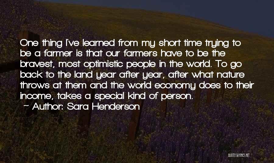 Sara Henderson Quotes: One Thing I've Learned From My Short Time Trying To Be A Farmer Is That Our Farmers Have To Be