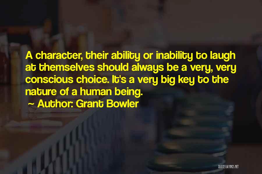 Grant Bowler Quotes: A Character, Their Ability Or Inability To Laugh At Themselves Should Always Be A Very, Very Conscious Choice. It's A