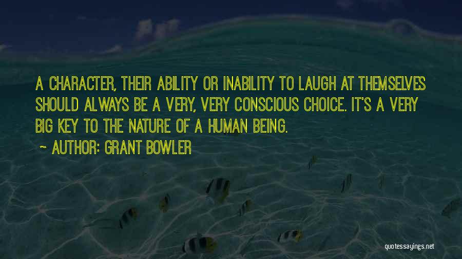 Grant Bowler Quotes: A Character, Their Ability Or Inability To Laugh At Themselves Should Always Be A Very, Very Conscious Choice. It's A