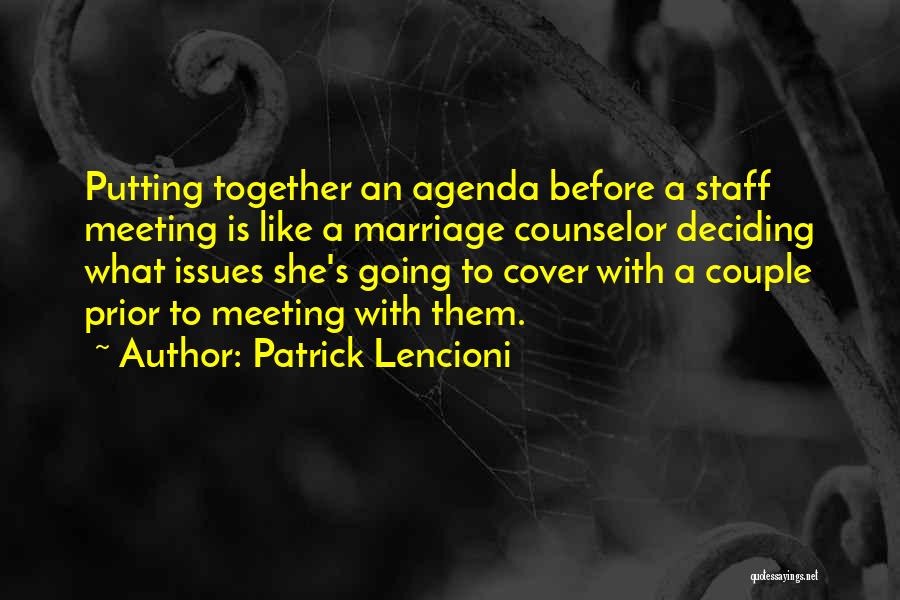 Patrick Lencioni Quotes: Putting Together An Agenda Before A Staff Meeting Is Like A Marriage Counselor Deciding What Issues She's Going To Cover