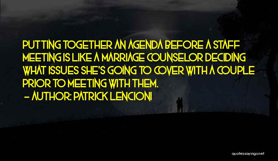 Patrick Lencioni Quotes: Putting Together An Agenda Before A Staff Meeting Is Like A Marriage Counselor Deciding What Issues She's Going To Cover