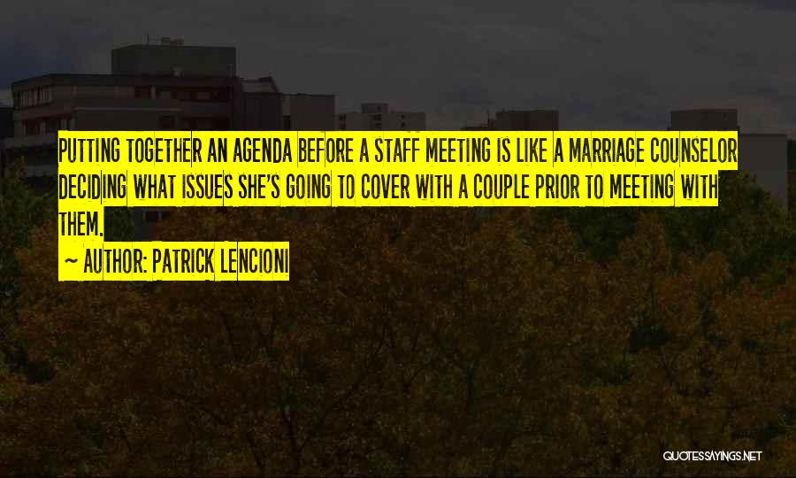 Patrick Lencioni Quotes: Putting Together An Agenda Before A Staff Meeting Is Like A Marriage Counselor Deciding What Issues She's Going To Cover