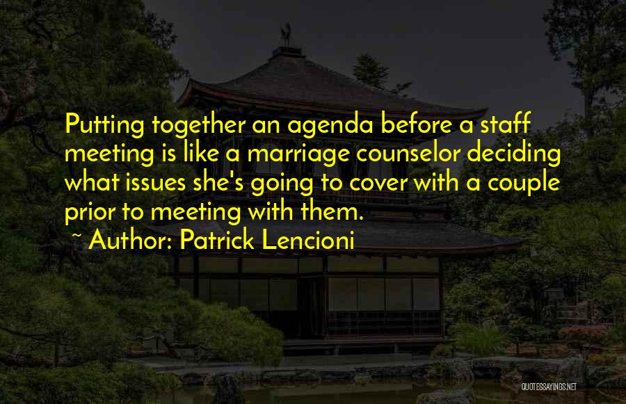 Patrick Lencioni Quotes: Putting Together An Agenda Before A Staff Meeting Is Like A Marriage Counselor Deciding What Issues She's Going To Cover