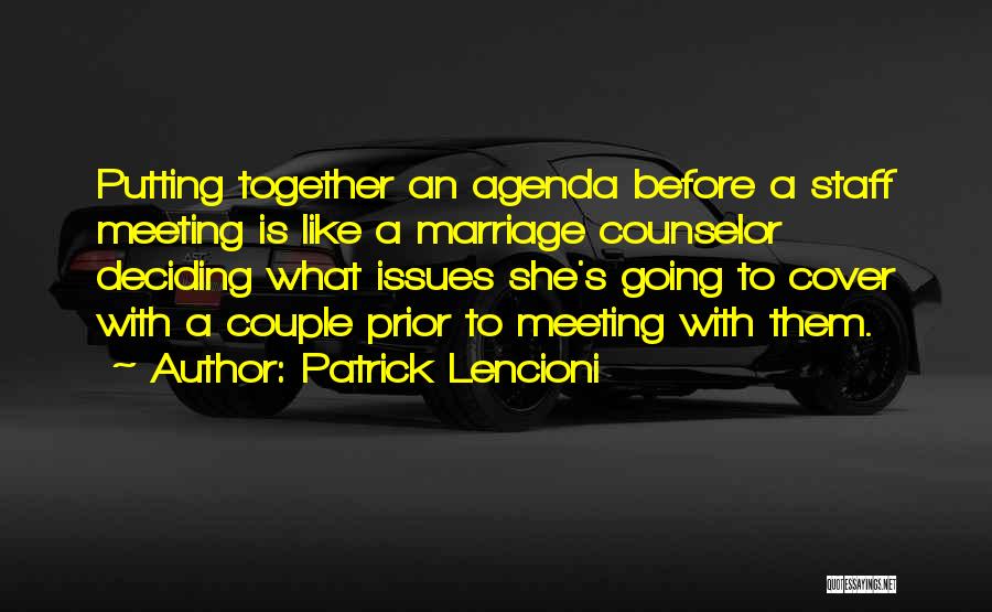 Patrick Lencioni Quotes: Putting Together An Agenda Before A Staff Meeting Is Like A Marriage Counselor Deciding What Issues She's Going To Cover