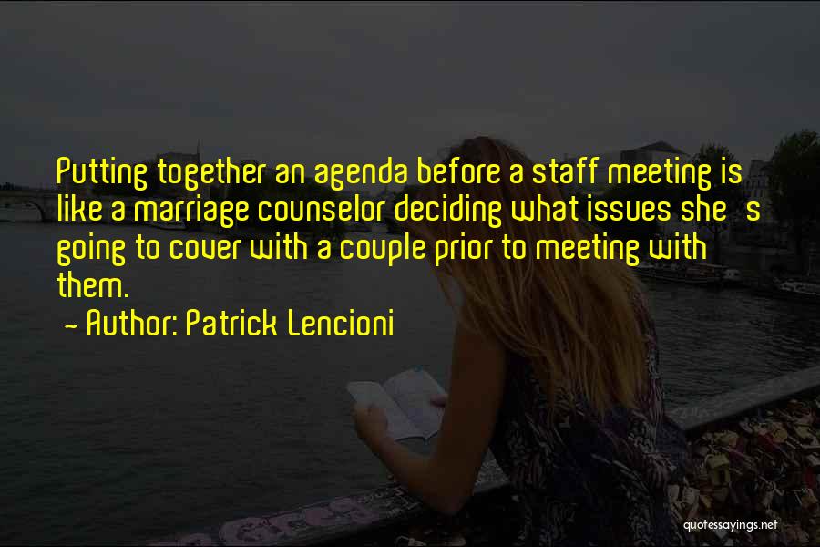 Patrick Lencioni Quotes: Putting Together An Agenda Before A Staff Meeting Is Like A Marriage Counselor Deciding What Issues She's Going To Cover