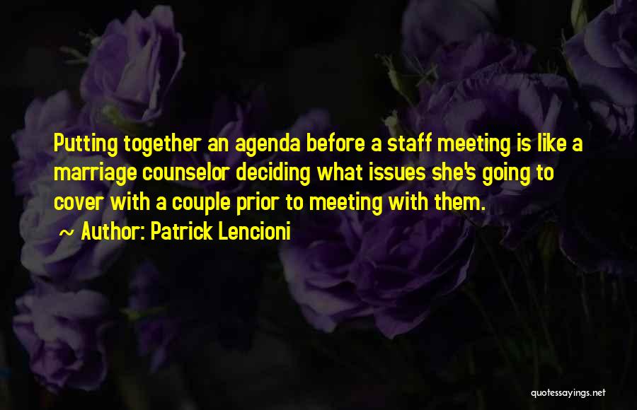 Patrick Lencioni Quotes: Putting Together An Agenda Before A Staff Meeting Is Like A Marriage Counselor Deciding What Issues She's Going To Cover