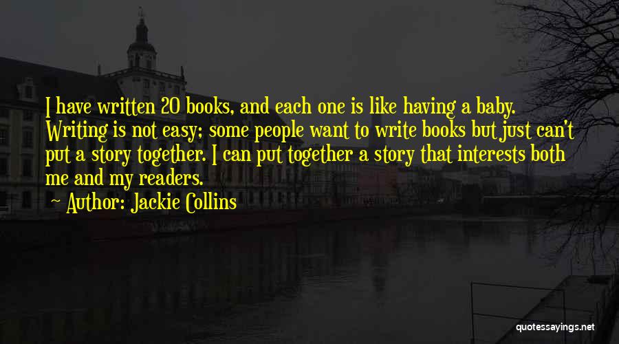 Jackie Collins Quotes: I Have Written 20 Books, And Each One Is Like Having A Baby. Writing Is Not Easy; Some People Want