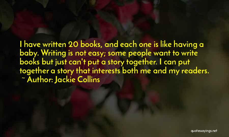 Jackie Collins Quotes: I Have Written 20 Books, And Each One Is Like Having A Baby. Writing Is Not Easy; Some People Want