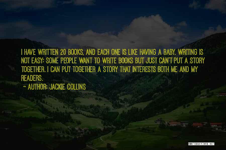 Jackie Collins Quotes: I Have Written 20 Books, And Each One Is Like Having A Baby. Writing Is Not Easy; Some People Want