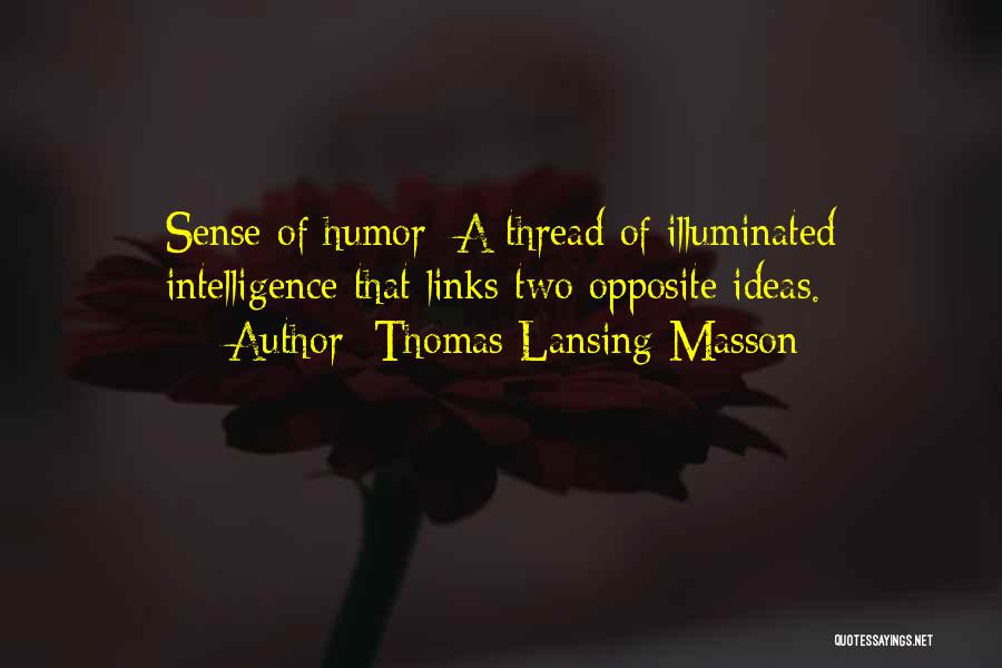 Thomas Lansing Masson Quotes: Sense Of Humor: A Thread Of Illuminated Intelligence That Links Two Opposite Ideas.