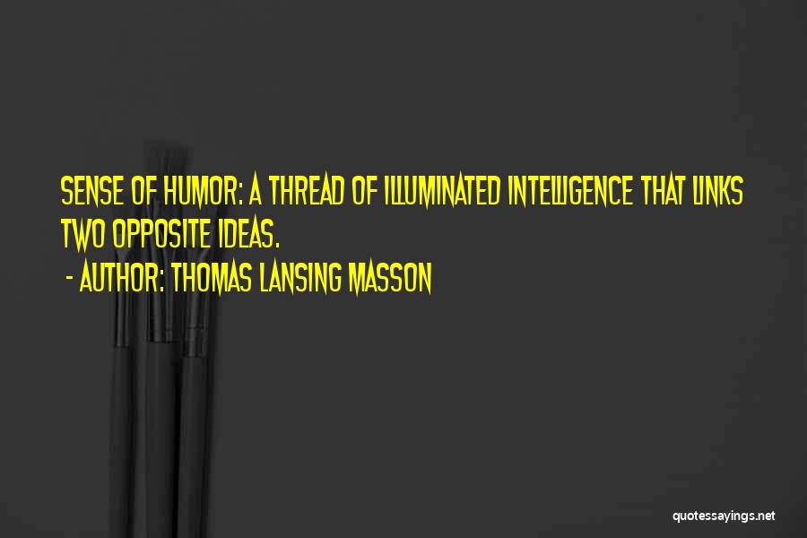 Thomas Lansing Masson Quotes: Sense Of Humor: A Thread Of Illuminated Intelligence That Links Two Opposite Ideas.