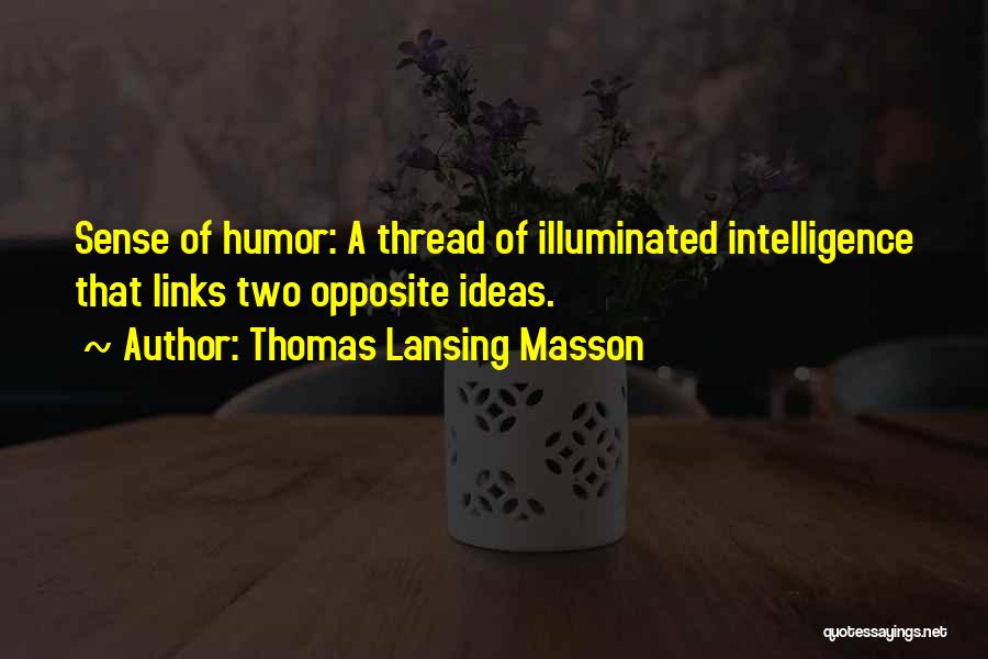 Thomas Lansing Masson Quotes: Sense Of Humor: A Thread Of Illuminated Intelligence That Links Two Opposite Ideas.