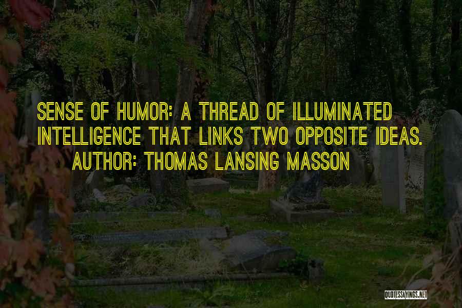 Thomas Lansing Masson Quotes: Sense Of Humor: A Thread Of Illuminated Intelligence That Links Two Opposite Ideas.