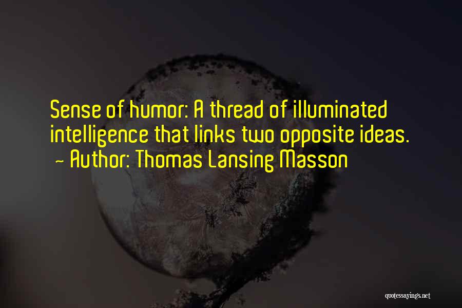 Thomas Lansing Masson Quotes: Sense Of Humor: A Thread Of Illuminated Intelligence That Links Two Opposite Ideas.