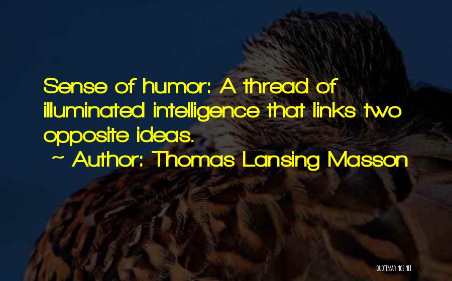 Thomas Lansing Masson Quotes: Sense Of Humor: A Thread Of Illuminated Intelligence That Links Two Opposite Ideas.