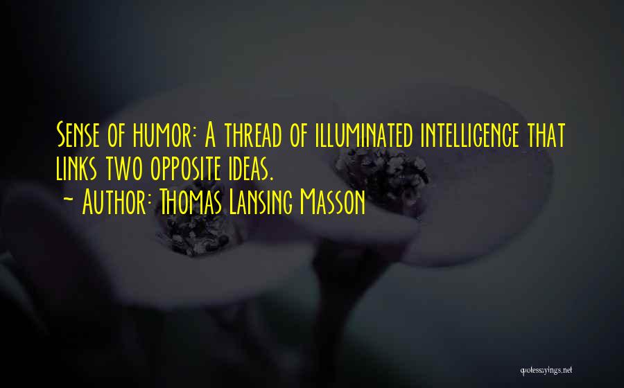 Thomas Lansing Masson Quotes: Sense Of Humor: A Thread Of Illuminated Intelligence That Links Two Opposite Ideas.