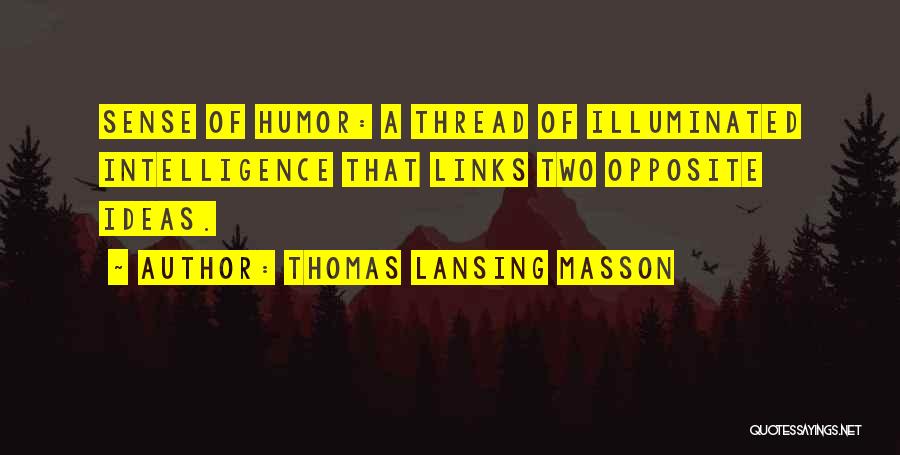 Thomas Lansing Masson Quotes: Sense Of Humor: A Thread Of Illuminated Intelligence That Links Two Opposite Ideas.