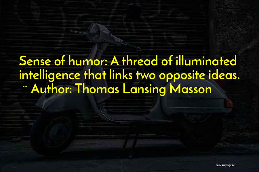 Thomas Lansing Masson Quotes: Sense Of Humor: A Thread Of Illuminated Intelligence That Links Two Opposite Ideas.