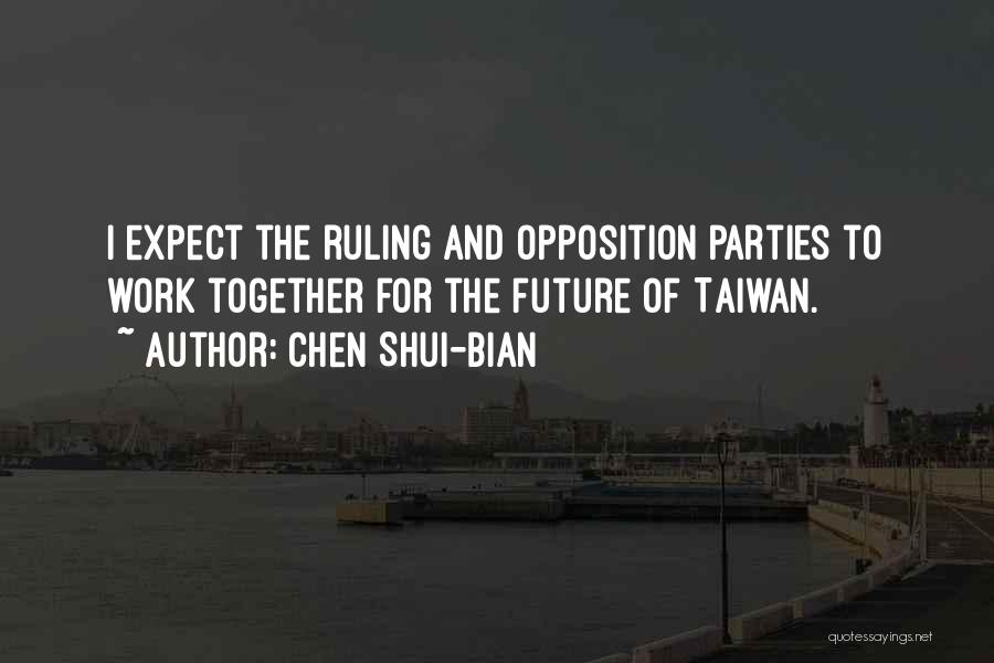 Chen Shui-bian Quotes: I Expect The Ruling And Opposition Parties To Work Together For The Future Of Taiwan.