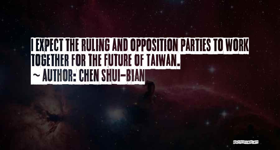 Chen Shui-bian Quotes: I Expect The Ruling And Opposition Parties To Work Together For The Future Of Taiwan.