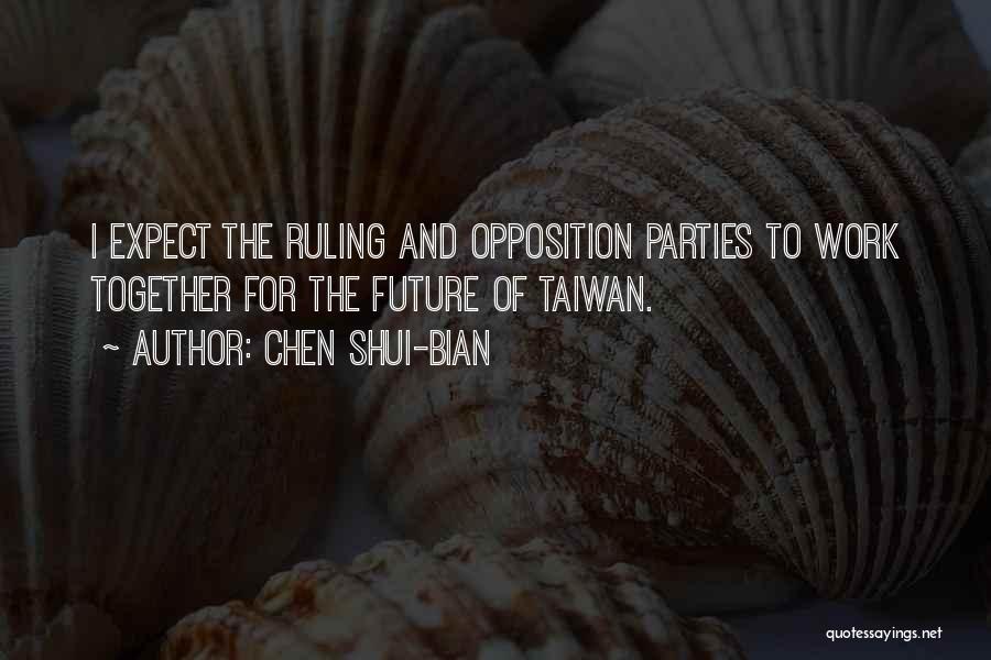 Chen Shui-bian Quotes: I Expect The Ruling And Opposition Parties To Work Together For The Future Of Taiwan.