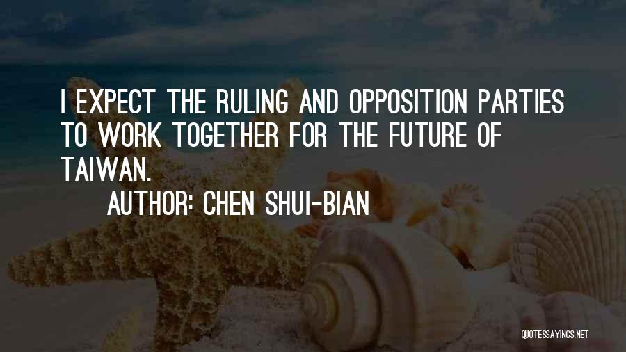 Chen Shui-bian Quotes: I Expect The Ruling And Opposition Parties To Work Together For The Future Of Taiwan.