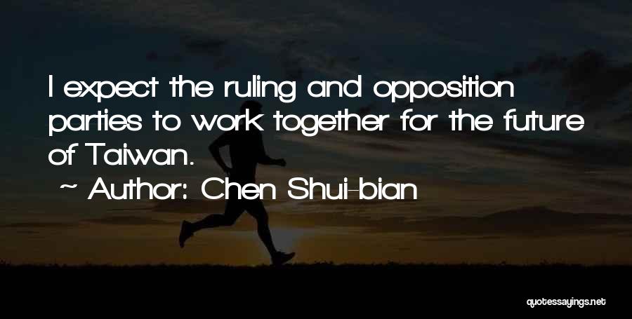 Chen Shui-bian Quotes: I Expect The Ruling And Opposition Parties To Work Together For The Future Of Taiwan.