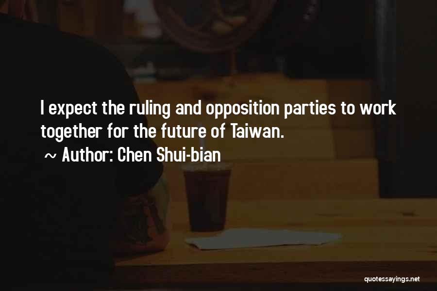 Chen Shui-bian Quotes: I Expect The Ruling And Opposition Parties To Work Together For The Future Of Taiwan.