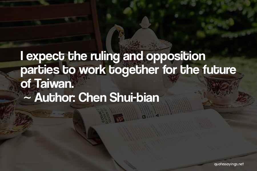 Chen Shui-bian Quotes: I Expect The Ruling And Opposition Parties To Work Together For The Future Of Taiwan.