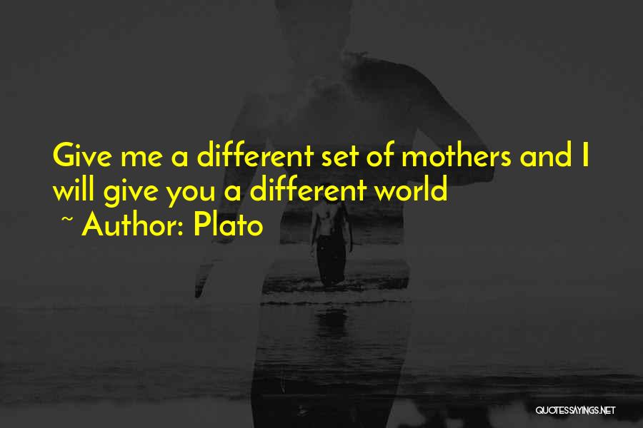 Plato Quotes: Give Me A Different Set Of Mothers And I Will Give You A Different World