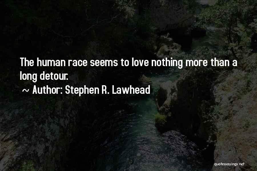 Stephen R. Lawhead Quotes: The Human Race Seems To Love Nothing More Than A Long Detour.