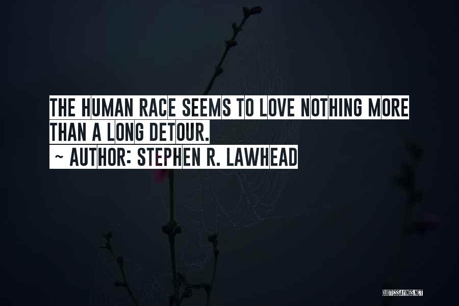 Stephen R. Lawhead Quotes: The Human Race Seems To Love Nothing More Than A Long Detour.