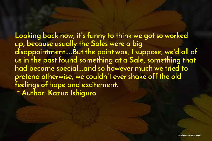 Kazuo Ishiguro Quotes: Looking Back Now, It's Funny To Think We Got So Worked Up, Because Usually The Sales Were A Big Disappointment....but