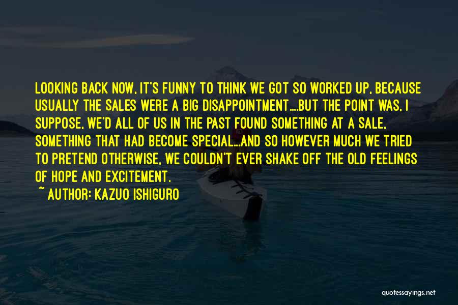 Kazuo Ishiguro Quotes: Looking Back Now, It's Funny To Think We Got So Worked Up, Because Usually The Sales Were A Big Disappointment....but