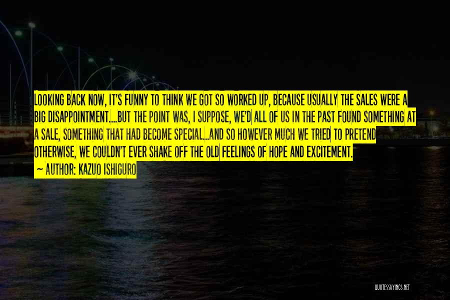 Kazuo Ishiguro Quotes: Looking Back Now, It's Funny To Think We Got So Worked Up, Because Usually The Sales Were A Big Disappointment....but