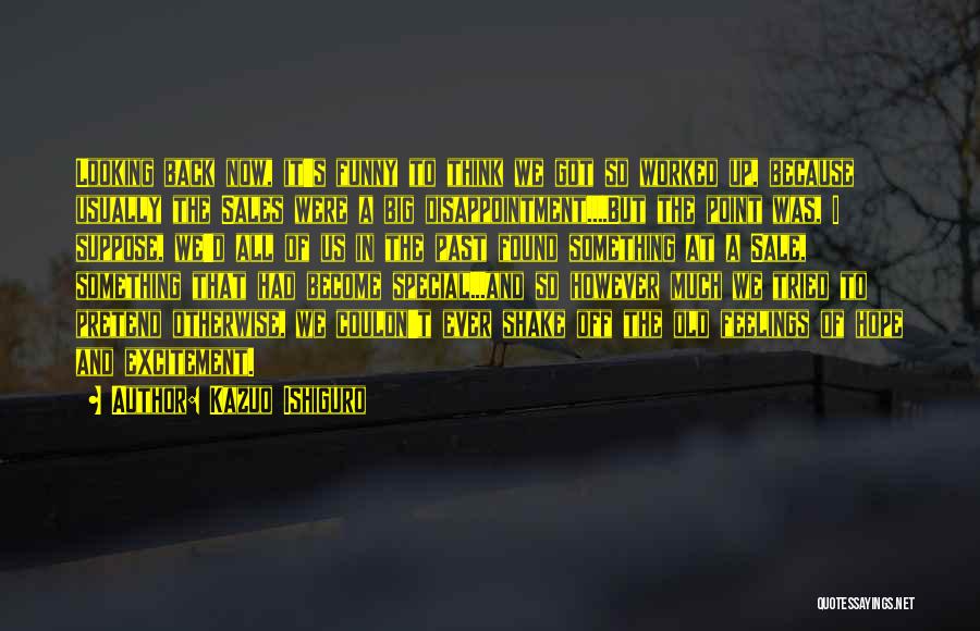 Kazuo Ishiguro Quotes: Looking Back Now, It's Funny To Think We Got So Worked Up, Because Usually The Sales Were A Big Disappointment....but