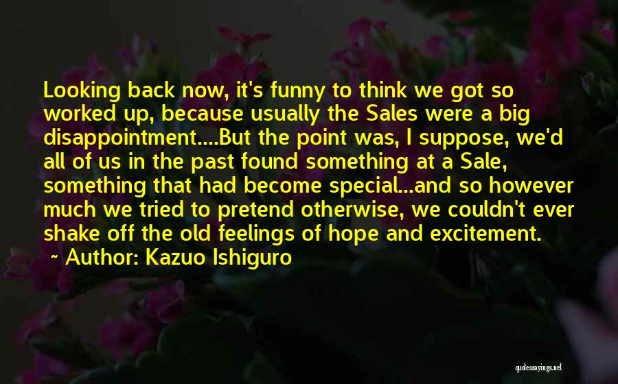 Kazuo Ishiguro Quotes: Looking Back Now, It's Funny To Think We Got So Worked Up, Because Usually The Sales Were A Big Disappointment....but