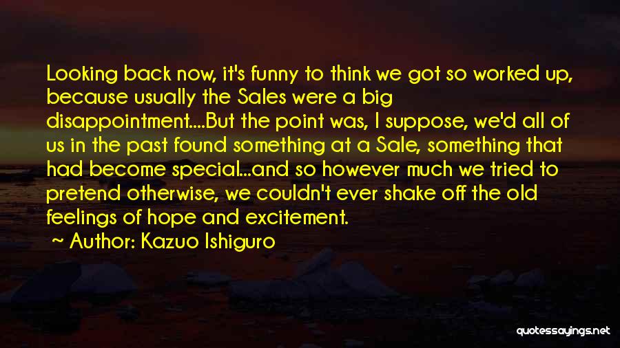 Kazuo Ishiguro Quotes: Looking Back Now, It's Funny To Think We Got So Worked Up, Because Usually The Sales Were A Big Disappointment....but