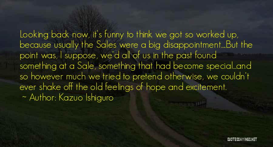 Kazuo Ishiguro Quotes: Looking Back Now, It's Funny To Think We Got So Worked Up, Because Usually The Sales Were A Big Disappointment....but