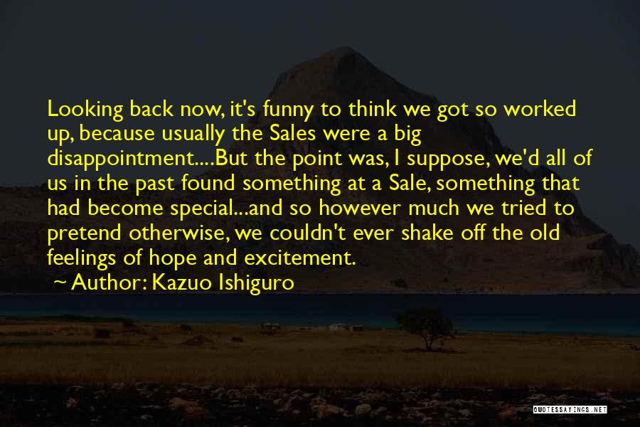 Kazuo Ishiguro Quotes: Looking Back Now, It's Funny To Think We Got So Worked Up, Because Usually The Sales Were A Big Disappointment....but