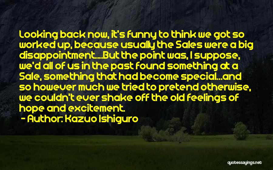 Kazuo Ishiguro Quotes: Looking Back Now, It's Funny To Think We Got So Worked Up, Because Usually The Sales Were A Big Disappointment....but