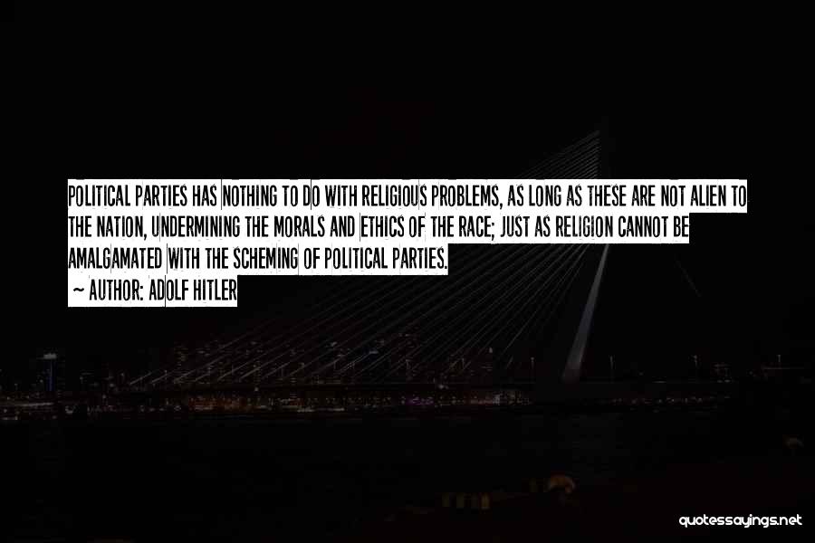 Adolf Hitler Quotes: Political Parties Has Nothing To Do With Religious Problems, As Long As These Are Not Alien To The Nation, Undermining