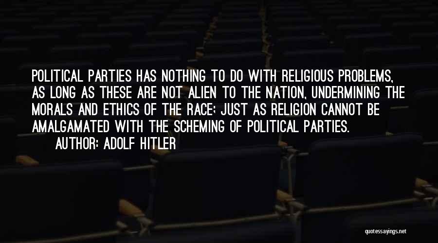 Adolf Hitler Quotes: Political Parties Has Nothing To Do With Religious Problems, As Long As These Are Not Alien To The Nation, Undermining