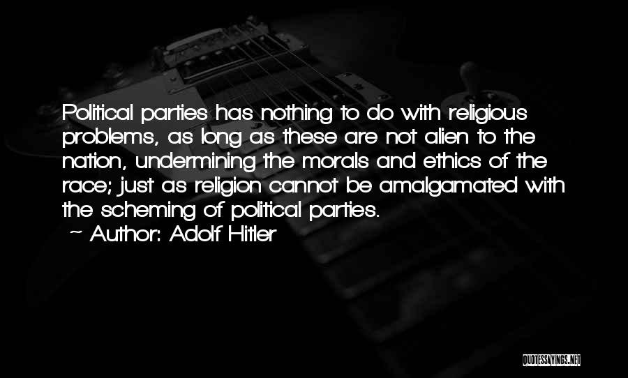 Adolf Hitler Quotes: Political Parties Has Nothing To Do With Religious Problems, As Long As These Are Not Alien To The Nation, Undermining