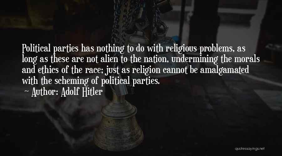 Adolf Hitler Quotes: Political Parties Has Nothing To Do With Religious Problems, As Long As These Are Not Alien To The Nation, Undermining