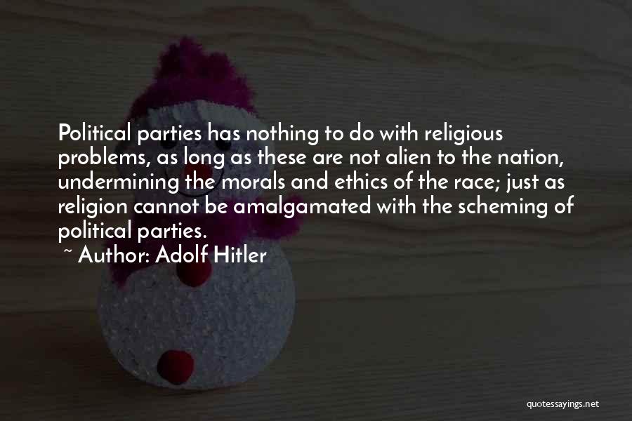 Adolf Hitler Quotes: Political Parties Has Nothing To Do With Religious Problems, As Long As These Are Not Alien To The Nation, Undermining