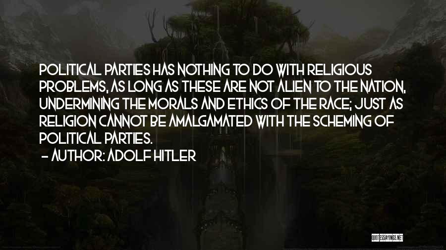 Adolf Hitler Quotes: Political Parties Has Nothing To Do With Religious Problems, As Long As These Are Not Alien To The Nation, Undermining